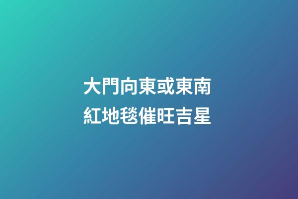大門向東或東南 紅地毯催旺吉星